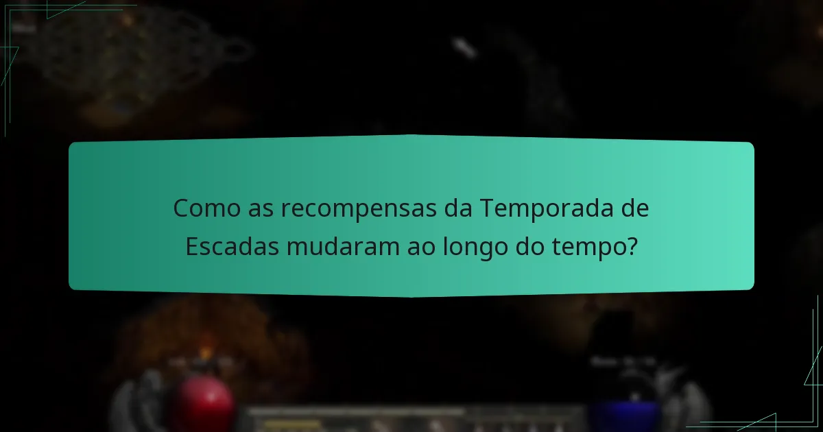 Como as recompensas da Temporada de Escadas mudaram ao longo do tempo?