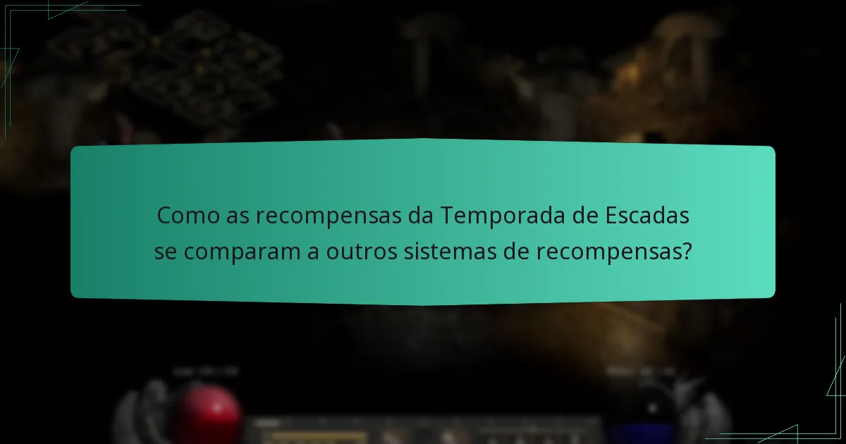 Como as recompensas da Temporada de Escadas se comparam a outros sistemas de recompensas?