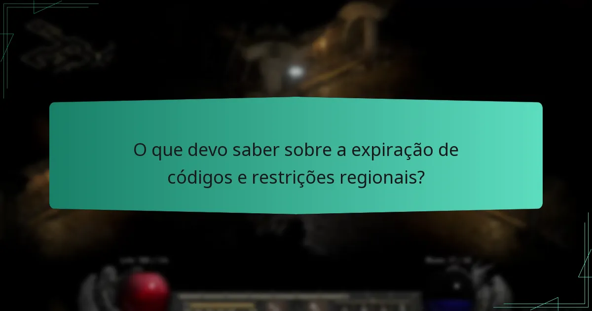 O que devo saber sobre a expiração de códigos e restrições regionais?