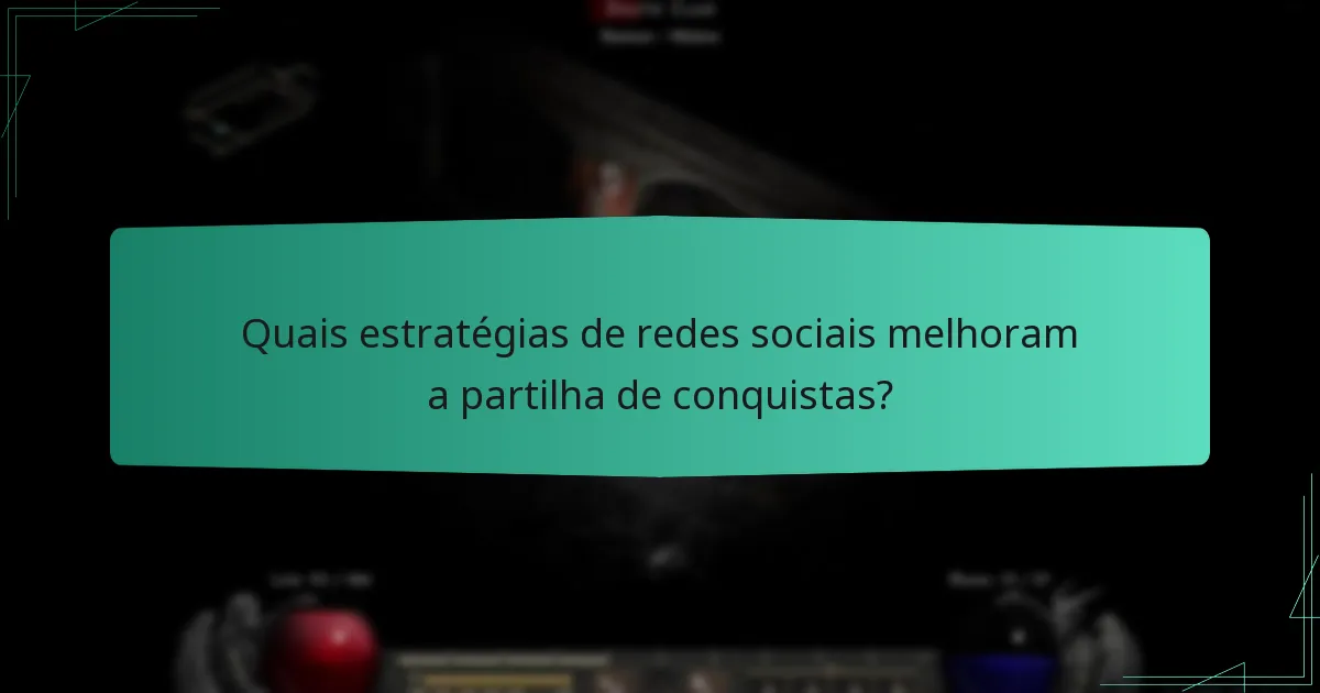 Quais estratégias de redes sociais melhoram a partilha de conquistas?