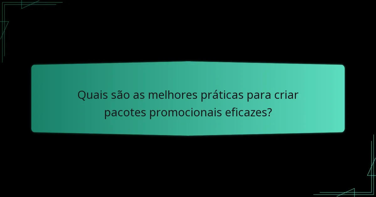 Quais são as melhores práticas para criar pacotes promocionais eficazes?