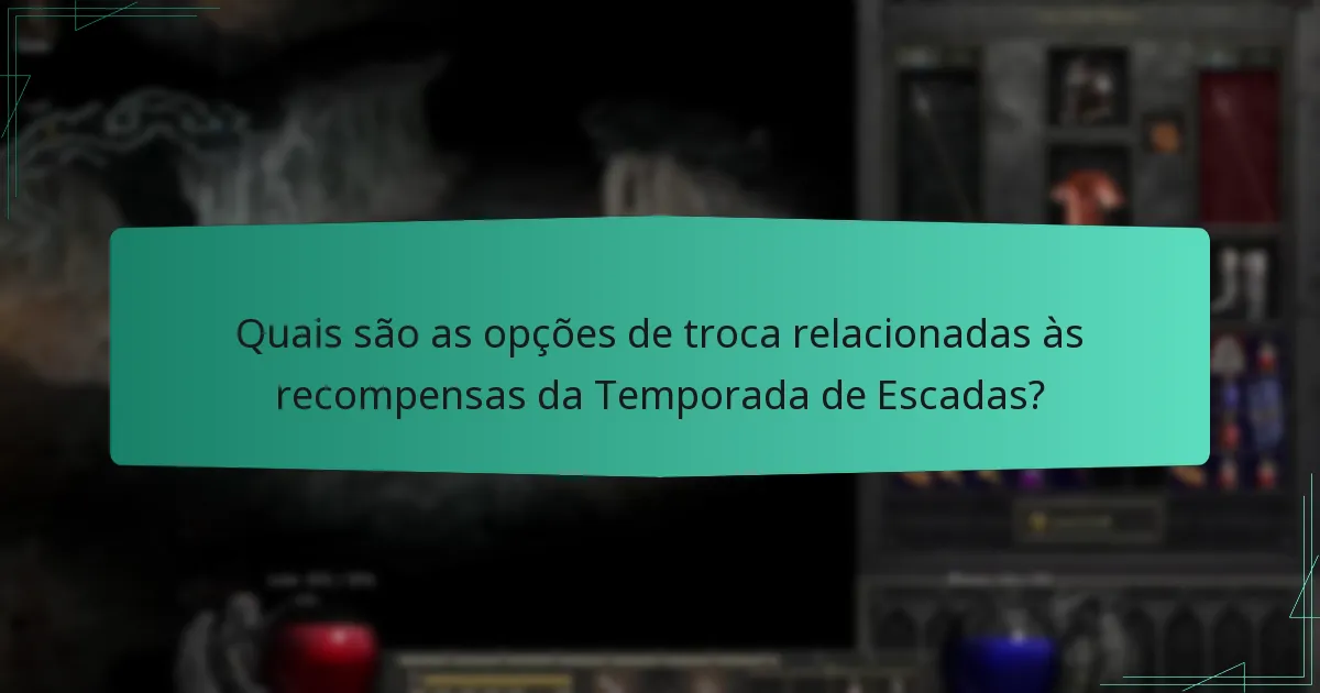 Quais são as opções de troca relacionadas às recompensas da Temporada de Escadas?