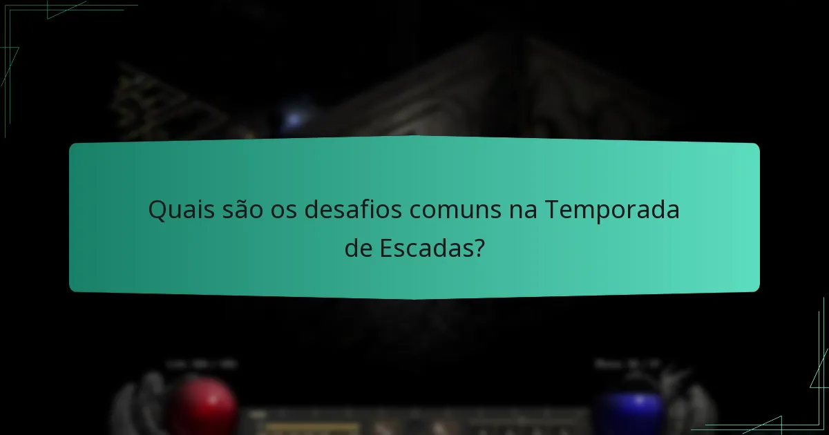 Quais são os desafios comuns na Temporada de Escadas?