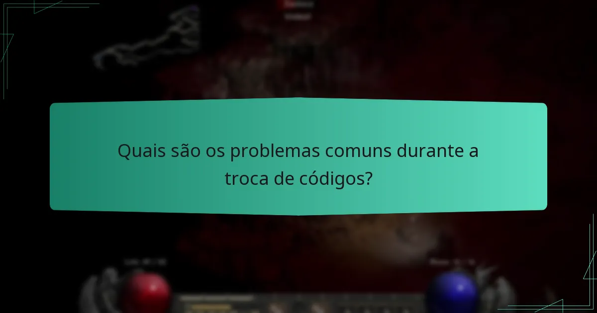 Quais são os problemas comuns durante a troca de códigos?