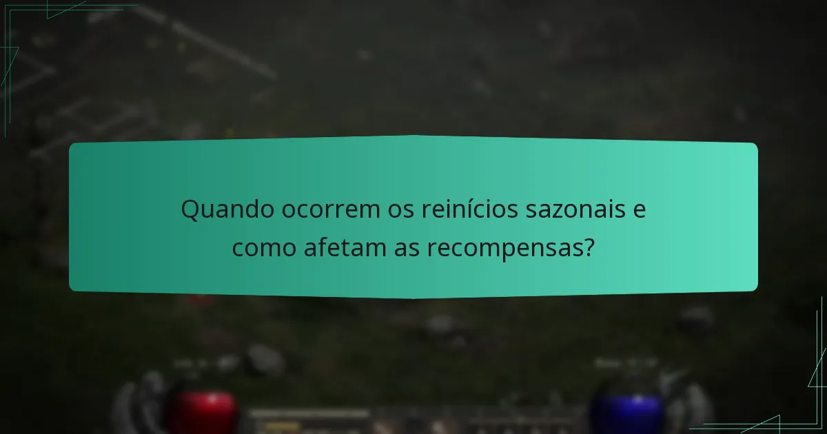Quando ocorrem os reinícios sazonais e como afetam as recompensas?