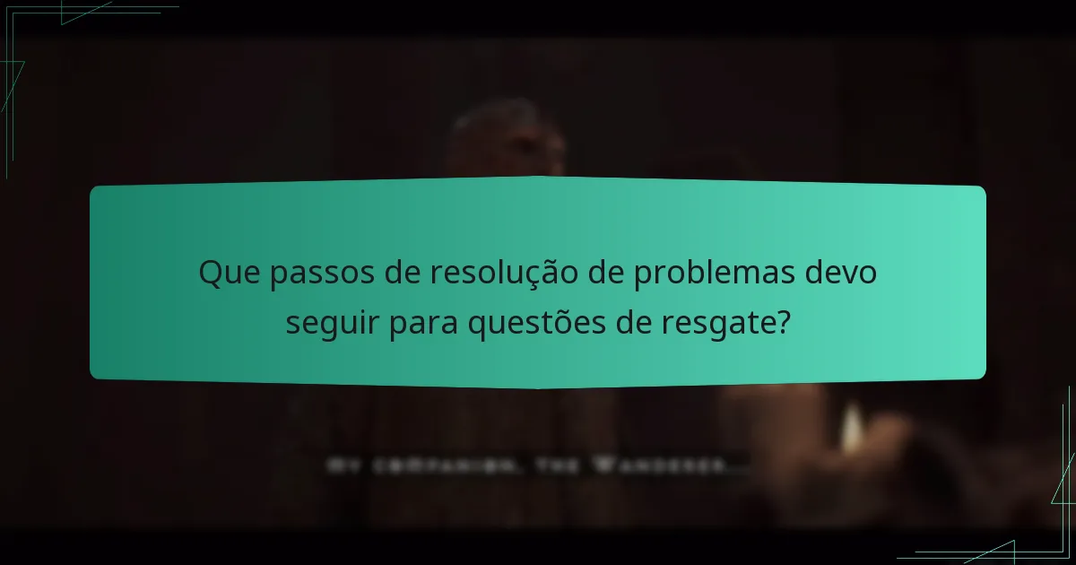 Que passos de resolução de problemas devo seguir para questões de resgate?